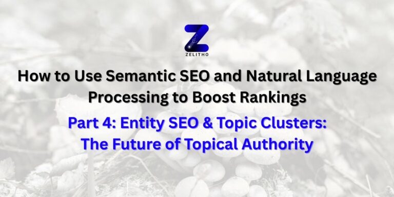 Part 4 Entity SEO & Topic Clusters The Future of Topical Authorityin How to Use Semantic SEO and Natural Language Processing to Boost Rankings
