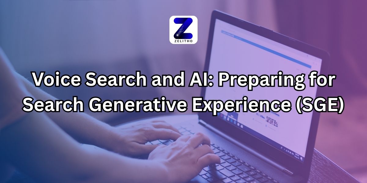 _Voice Search Optimization Part 3 Voice Search and AI Preparing for Search Generative Experience (SGE) Blog by Zelitho