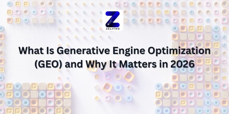 What Is Generative Engine Optimization (GEO) and Why It Matters in 2026 Blog by Zelitho