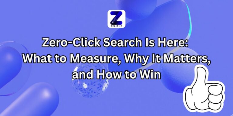 Zero-Click Search Is Here What to Measure, Why It Matters, and How to Win Blog by Manojaditya Nadar, CEO Zelitho