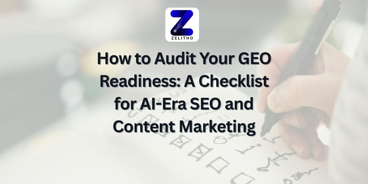 How to Audit Your GEO Readiness A Checklist for AI-Era SEO and Content Marketing - Blog by Zelitho