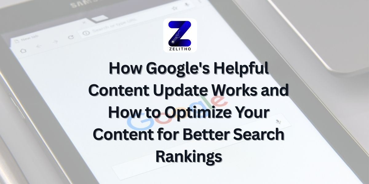 How Google's Helpful Content Update Works and How to Optimize Your Content for Better Search Rankings- Blog by Zelitho
