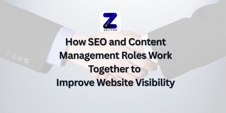 How SEO and Content Management Roles Work Together to Improve Website Visibility - Blog by Zelitho