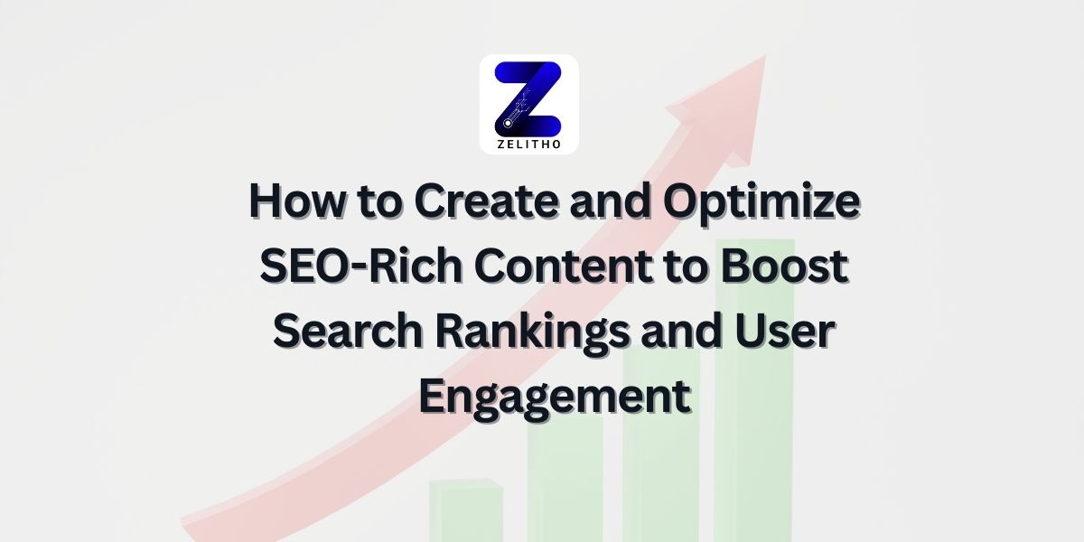 How to Create and Optimize SEO-Rich Content to Boost Search Rankings and User Engagement - Blog by Zelitho