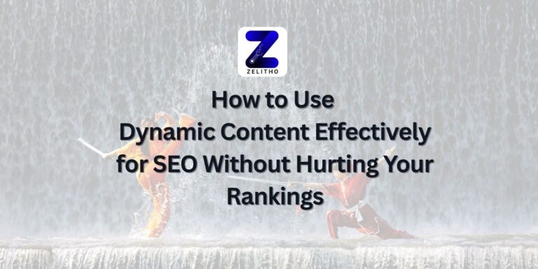 How to Use Dynamic Content Effectively for SEO Without Hurting Your Rankings - Blog by Zelitho