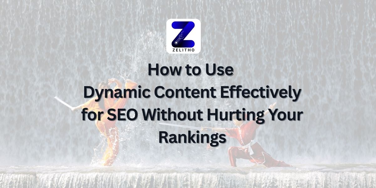 How to Use Dynamic Content Effectively for SEO Without Hurting Your Rankings - Blog by Zelitho